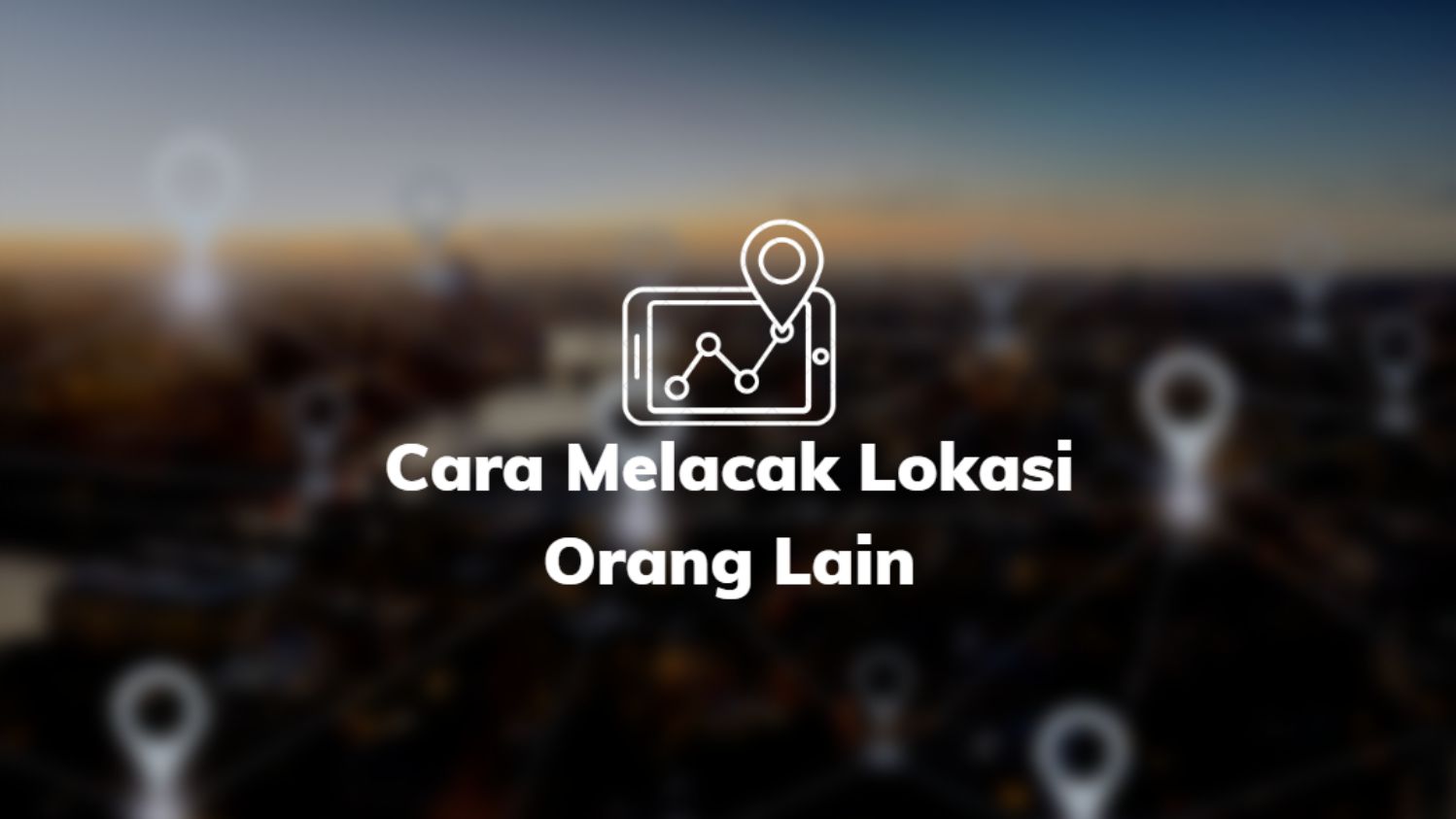 Cara Melacak Lokasi Orang Lain