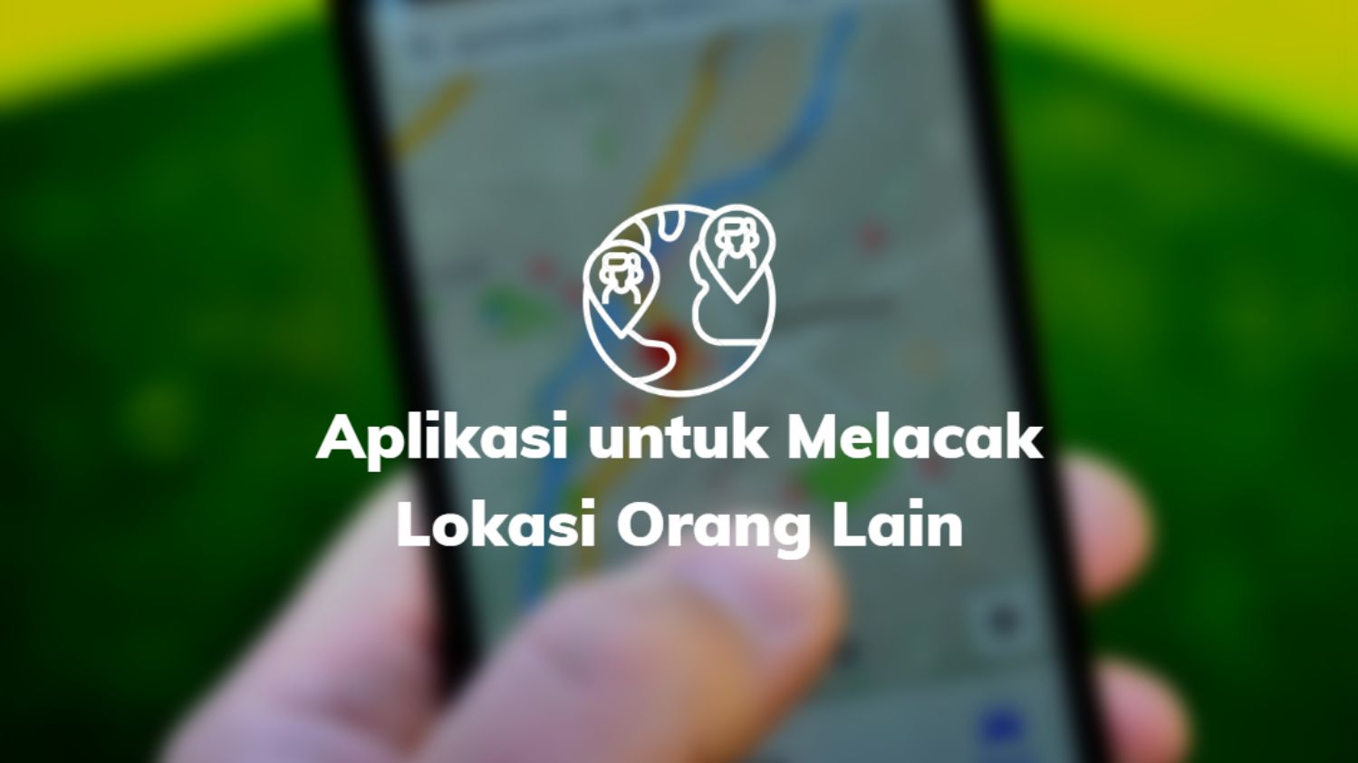 Aplikasi untuk Melacak Lokasi Orang Lain