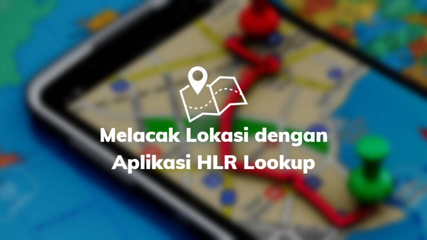 Melacak Lokasi dengan Aplikasi HLR Lookup