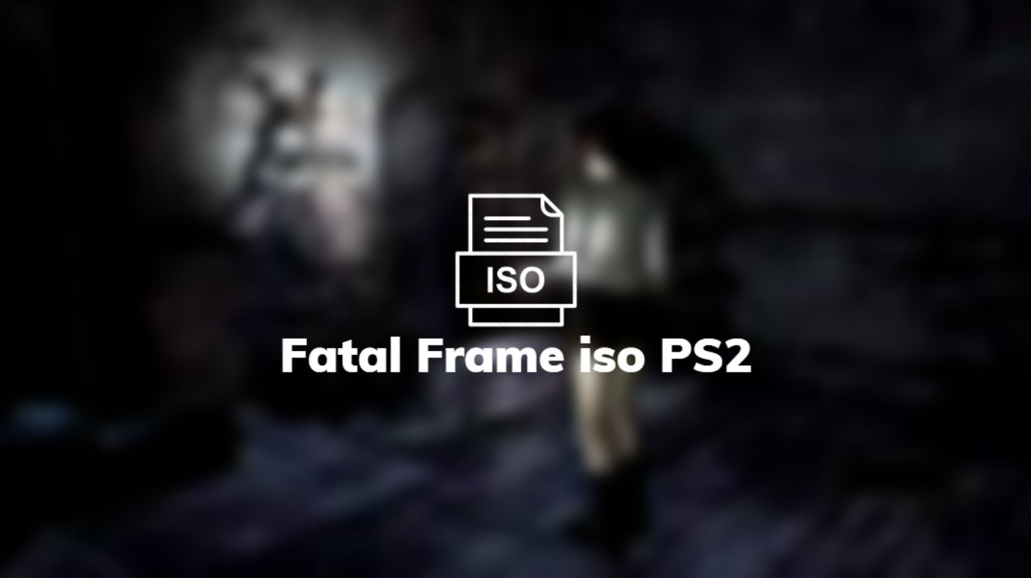 Fatal Frame iso PS2