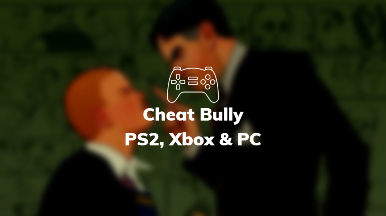 Cheat Bully PS2, Xbox & PC